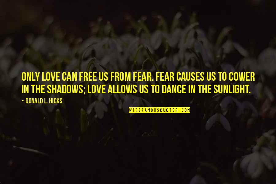 Cower Quotes By Donald L. Hicks: Only love can free us from fear. Fear