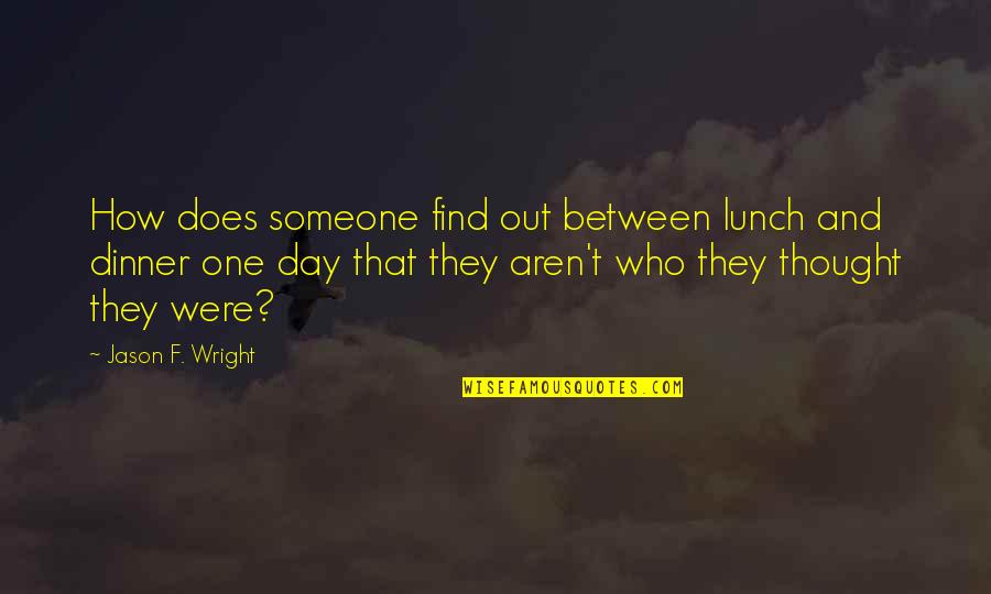 Cower Quotes By Jason F. Wright: How does someone find out between lunch and