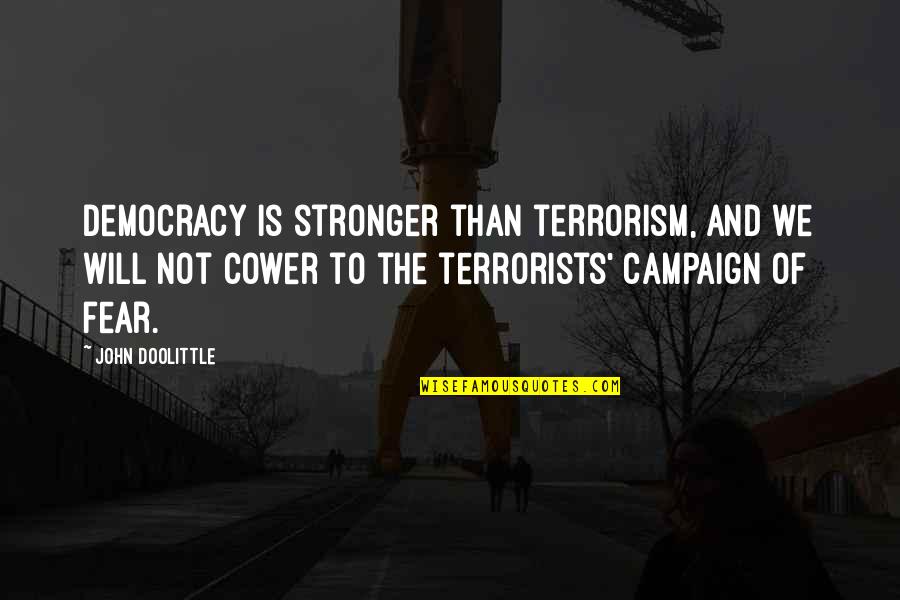 Cower Quotes By John Doolittle: Democracy is stronger than terrorism, and we will