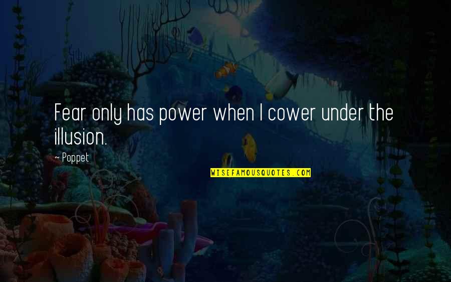 Cower Quotes By Poppet: Fear only has power when I cower under