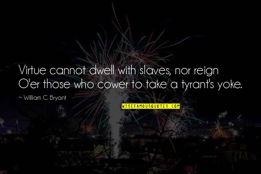 Cower Quotes By William C. Bryant: Virtue cannot dwell with slaves, nor reign O'er