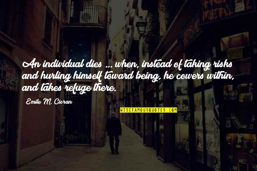 Cowers Quotes By Emile M. Cioran: An individual dies ... when, instead of taking