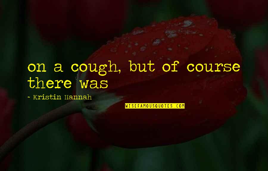 Cowgirl Loves Her Cowboy Quotes By Kristin Hannah: on a cough, but of course there was