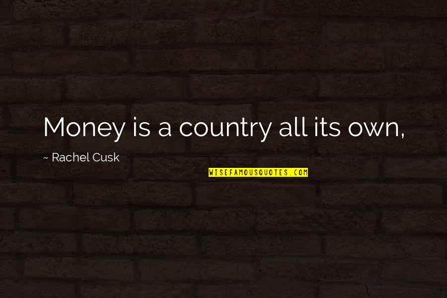 Cowgirl Loves Her Cowboy Quotes By Rachel Cusk: Money is a country all its own,