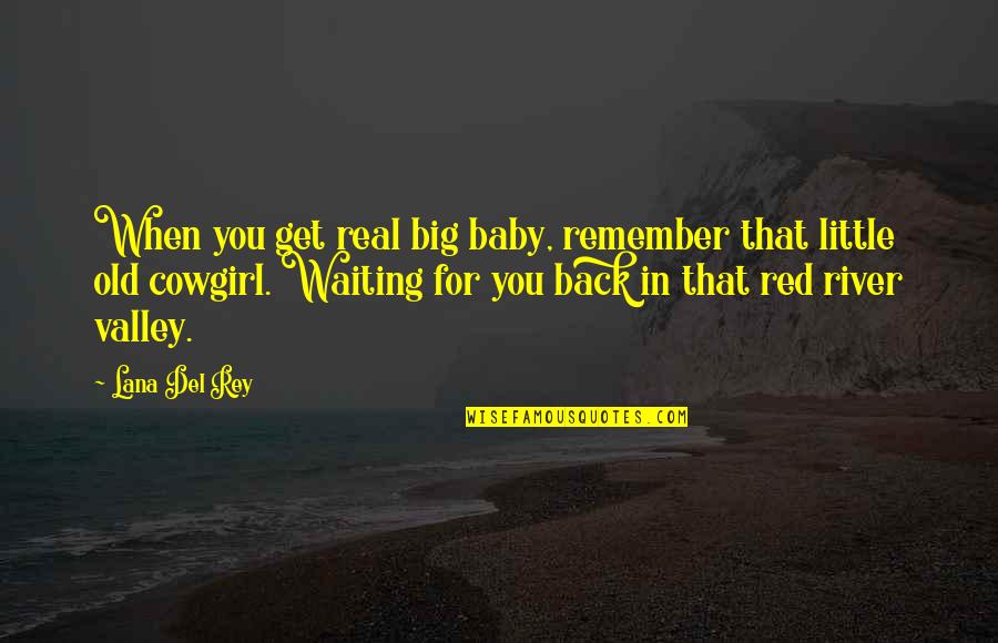 Cowgirl Quotes By Lana Del Rey: When you get real big baby, remember that