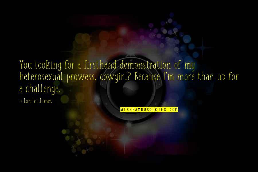 Cowgirl Quotes By Lorelei James: You looking for a firsthand demonstration of my