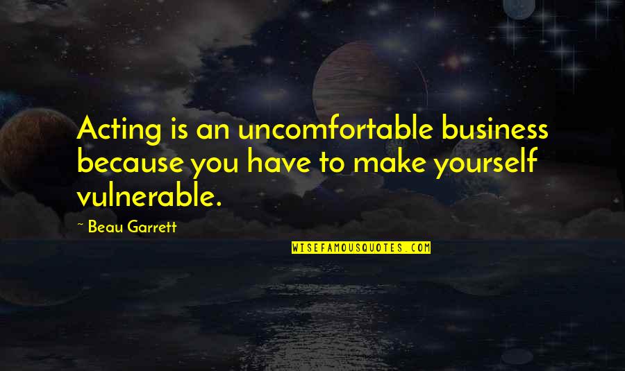 Cowgirl Tough Quotes By Beau Garrett: Acting is an uncomfortable business because you have