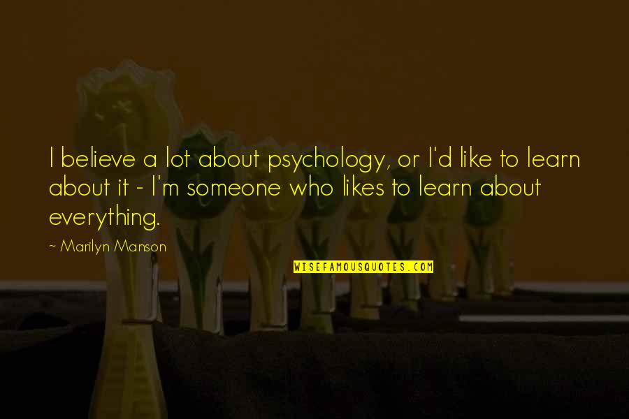 Cowgirl Tough Quotes By Marilyn Manson: I believe a lot about psychology, or I'd
