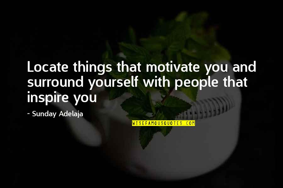 Cowgirls Quotes By Sunday Adelaja: Locate things that motivate you and surround yourself