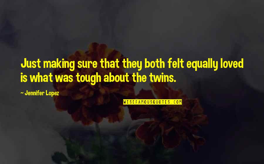 Cowhands And Trolleys Quotes By Jennifer Lopez: Just making sure that they both felt equally Cowhands And Trolleys Quotes By Jennifer Lopez: Just making sure that they both felt equally