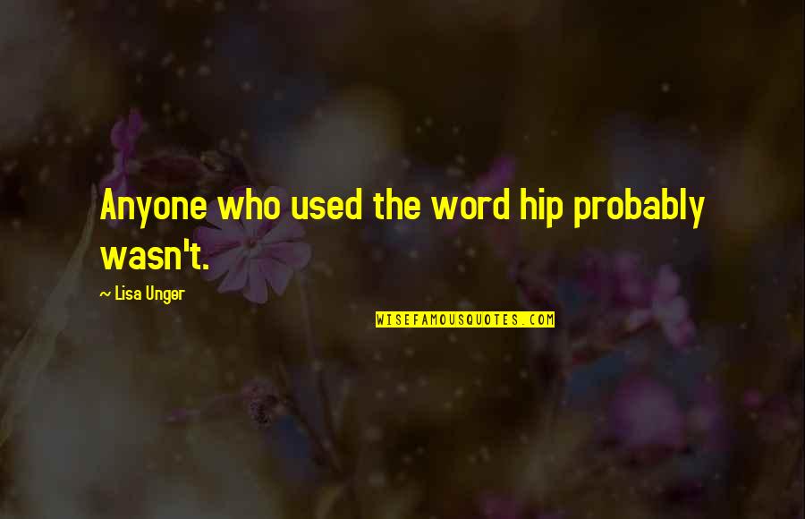 Cowhands And Trolleys Quotes By Lisa Unger: Anyone who used the word hip probably wasn't. Cowhands And Trolleys Quotes By Lisa Unger: Anyone who used the word hip probably wasn't.