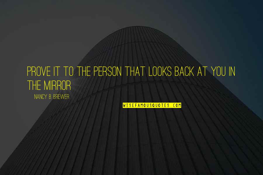 Cowherd Fox Quotes By Nancy B. Brewer: Prove it to the person that looks back Cowherd Fox Quotes By Nancy B. Brewer: Prove it to the person that looks back