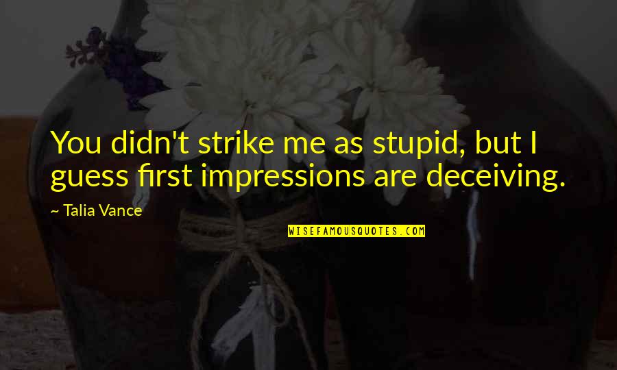 Cowie's Quotes By Talia Vance: You didn't strike me as stupid, but I
