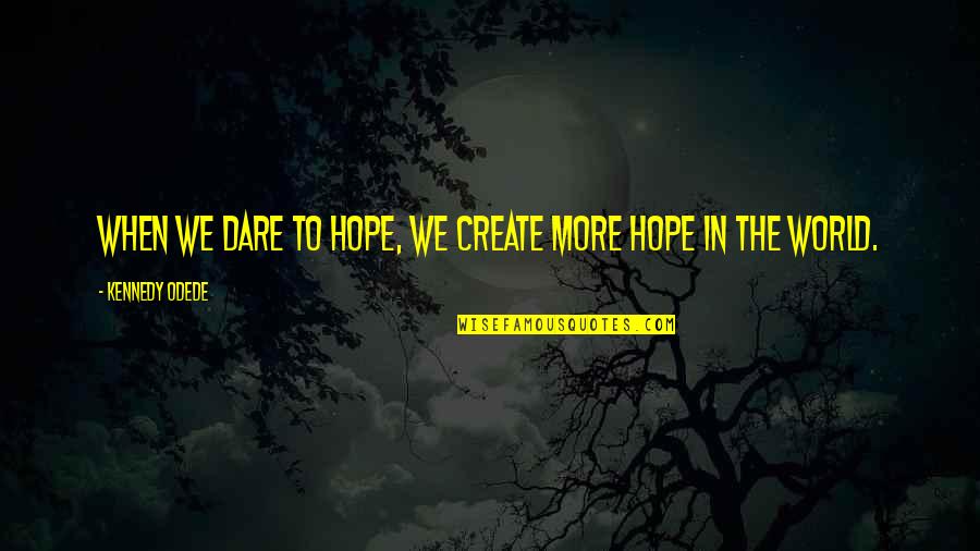 Cowlings Corvette Quotes By Kennedy Odede: When we dare to hope, we create more Cowlings Corvette Quotes By Kennedy Odede: When we dare to hope, we create more
