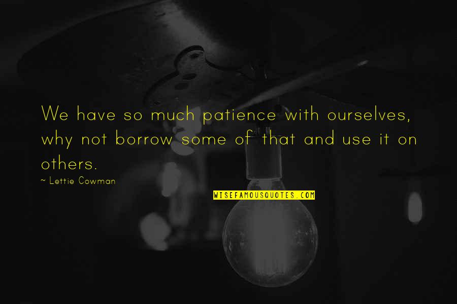 Cowman Quotes By Lettie Cowman: We have so much patience with ourselves, why