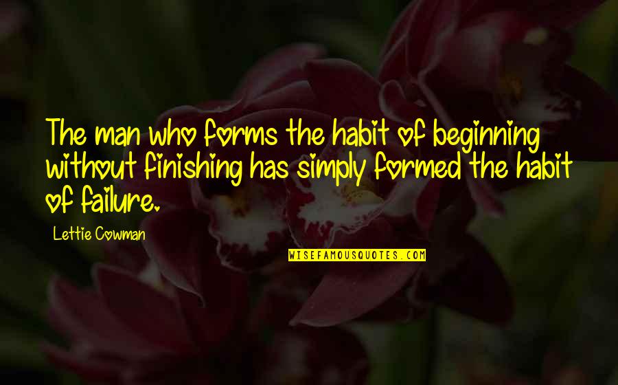 Cowman Quotes By Lettie Cowman: The man who forms the habit of beginning