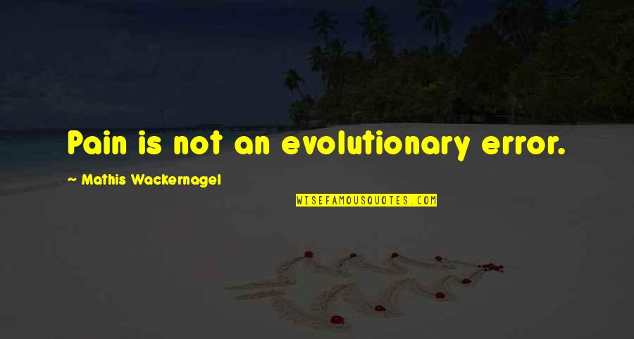 Cownew Quotes By Mathis Wackernagel: Pain is not an evolutionary error.