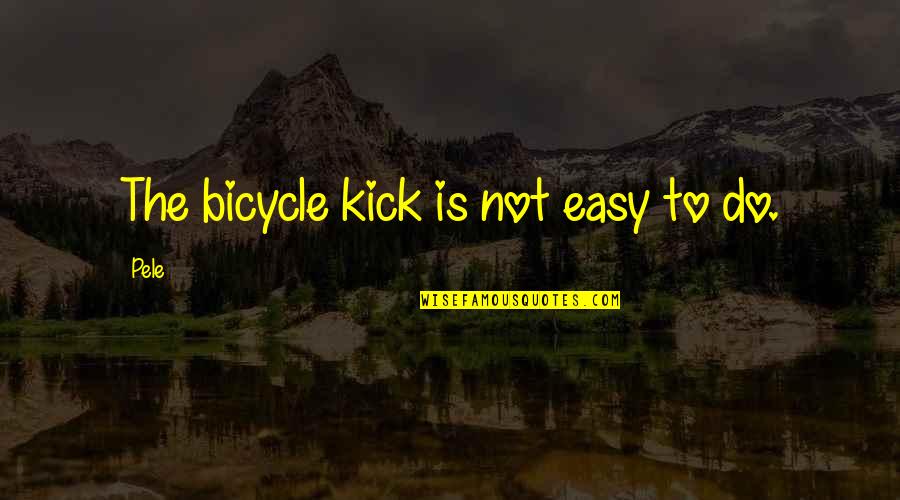 Cownew Quotes By Pele: The bicycle kick is not easy to do.
