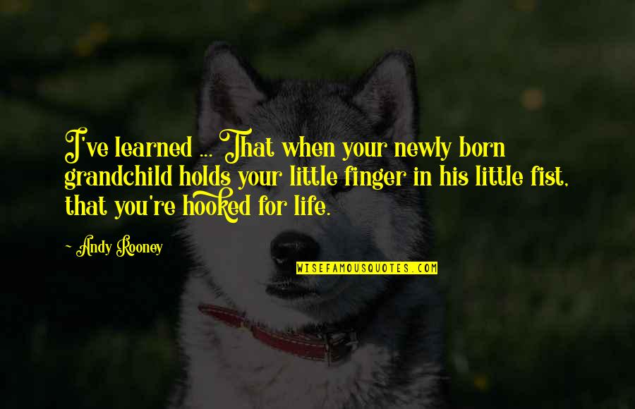Cowok Bertato Quotes By Andy Rooney: I've learned ... That when your newly born Cowok Bertato Quotes By Andy Rooney: I've learned ... That when your newly born