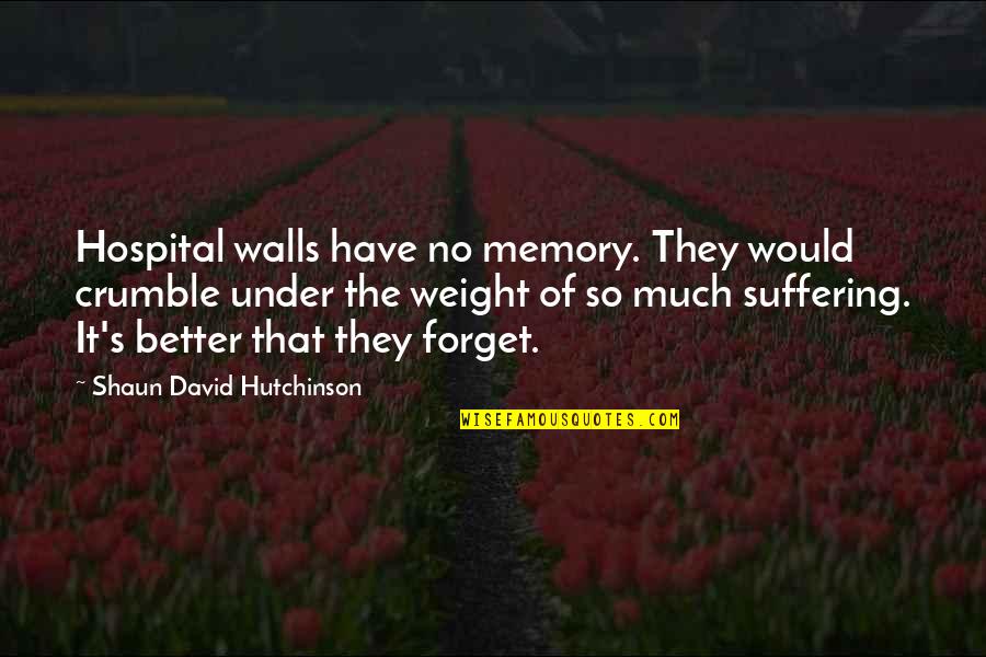 Coworker Going Away Quotes By Shaun David Hutchinson: Hospital walls have no memory. They would crumble