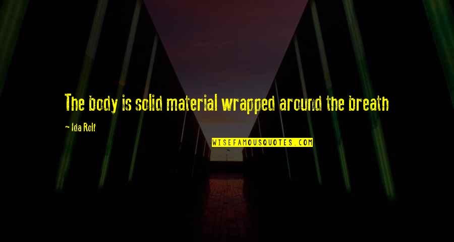 Coworker Support Quotes By Ida Rolf: The body is solid material wrapped around the