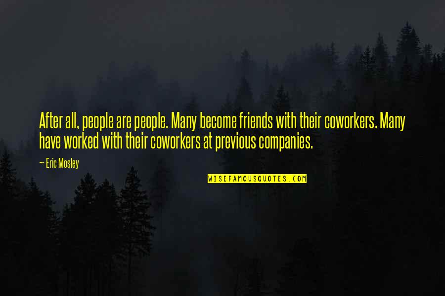 Coworkers As Friends Quotes By Eric Mosley: After all, people are people. Many become friends