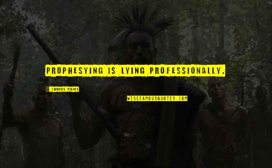 Coworkers Becoming Friends Quotes By Thomas Paine: Prophesying is lying professionally.