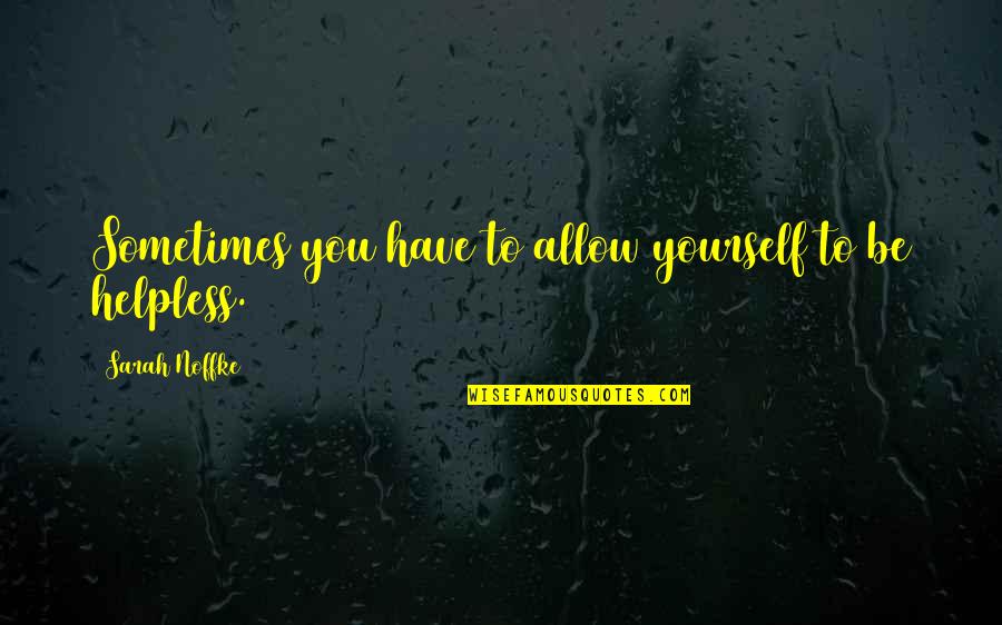 Coworkers From Hell Quotes By Sarah Noffke: Sometimes you have to allow yourself to be Coworkers From Hell Quotes By Sarah Noffke: Sometimes you have to allow yourself to be