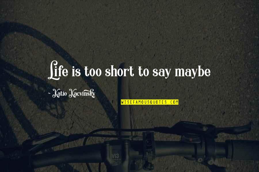 Coworkers Getting Along Quotes By Katie Kacvinsky: Life is too short to say maybe Coworkers Getting Along Quotes By Katie Kacvinsky: Life is too short to say maybe