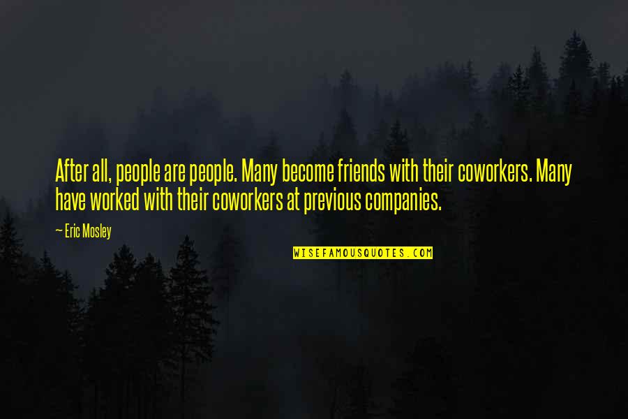 Coworkers Quotes By Eric Mosley: After all, people are people. Many become friends Coworkers Quotes By Eric Mosley: After all, people are people. Many become friends