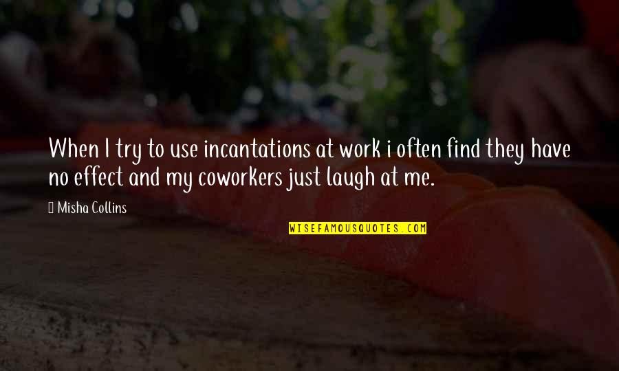 Coworkers Quotes By Misha Collins: When I try to use incantations at work Coworkers Quotes By Misha Collins: When I try to use incantations at work