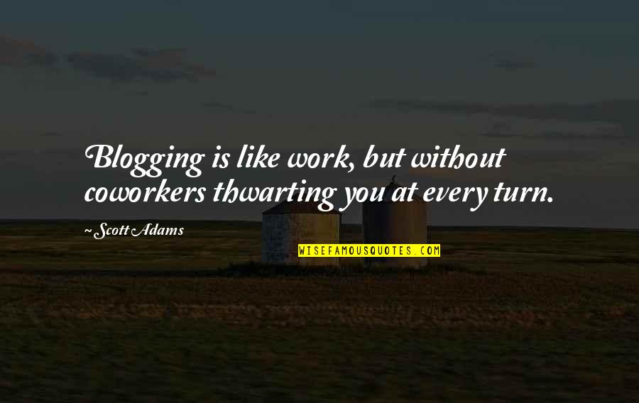 Coworkers Quotes By Scott Adams: Blogging is like work, but without coworkers thwarting