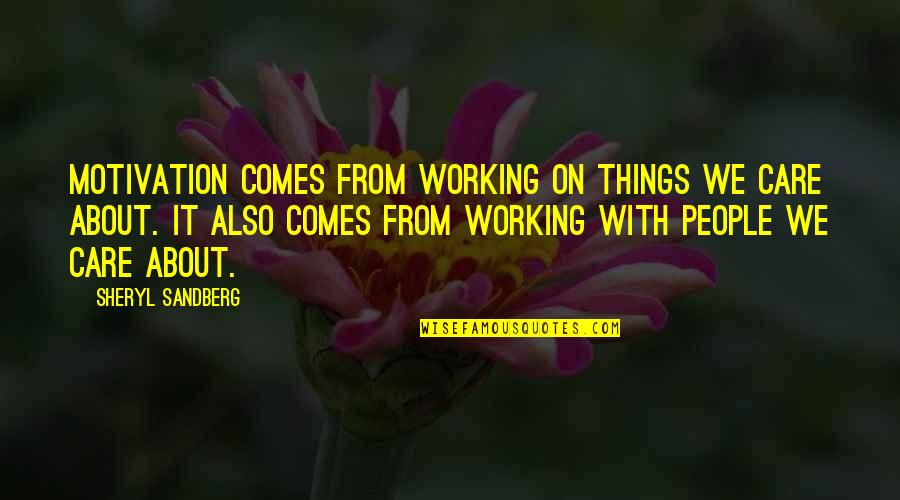 Coworkers Quotes By Sheryl Sandberg: Motivation comes from working on things we care Coworkers Quotes By Sheryl Sandberg: Motivation comes from working on things we care