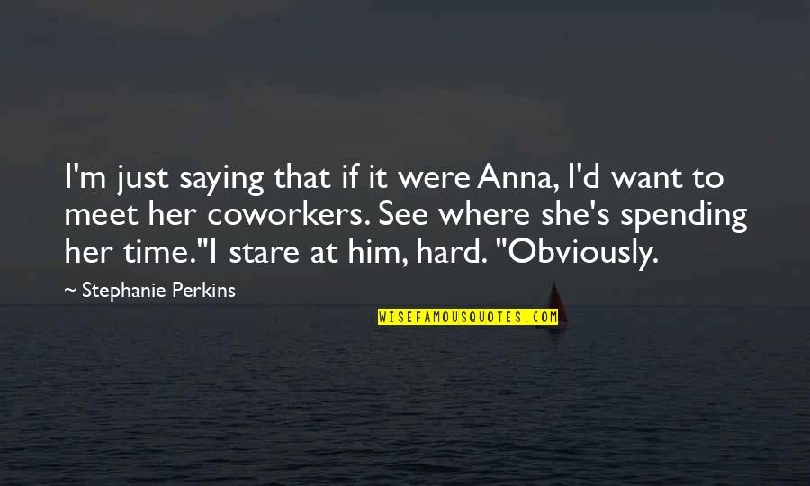 Coworkers Quotes By Stephanie Perkins: I'm just saying that if it were Anna,