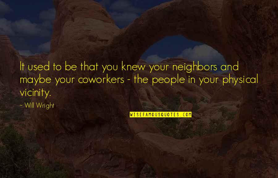 Coworkers Quotes By Will Wright: It used to be that you knew your Coworkers Quotes By Will Wright: It used to be that you knew your