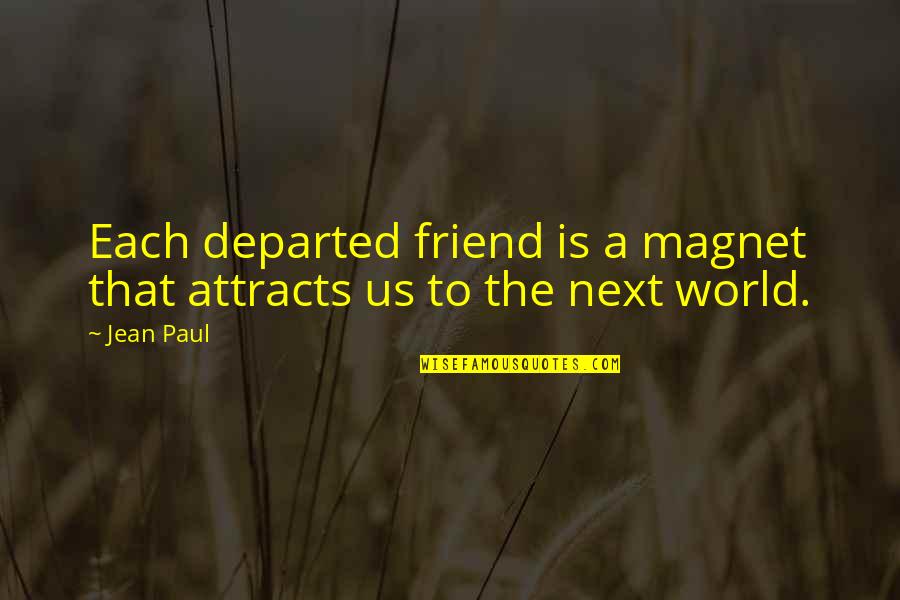 Coworkers Who Don't Work Quotes By Jean Paul: Each departed friend is a magnet that attracts