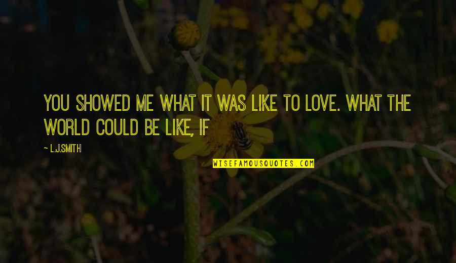 Coworkers Who Don't Work Quotes By L.J.Smith: You showed me what it was like to