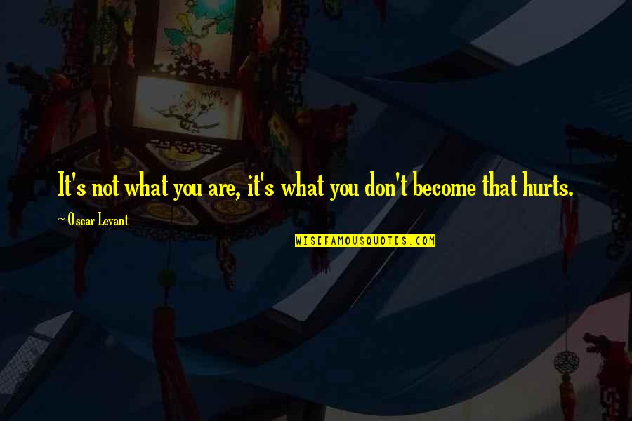 Coworkers Who Don't Work Quotes By Oscar Levant: It's not what you are, it's what you