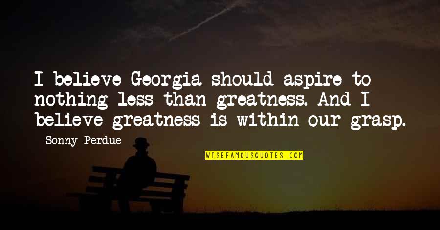 Coworkers Who Don't Work Quotes By Sonny Perdue: I believe Georgia should aspire to nothing less Coworkers Who Don't Work Quotes By Sonny Perdue: I believe Georgia should aspire to nothing less
