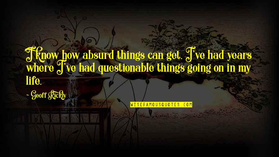 Coworkers Working Together Quotes By Geoff Rickly: I know how absurd things can get. I've