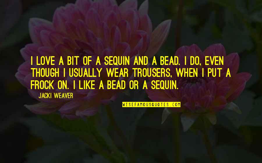 Cowpath Quotes By Jacki Weaver: I love a bit of a sequin and Cowpath Quotes By Jacki Weaver: I love a bit of a sequin and
