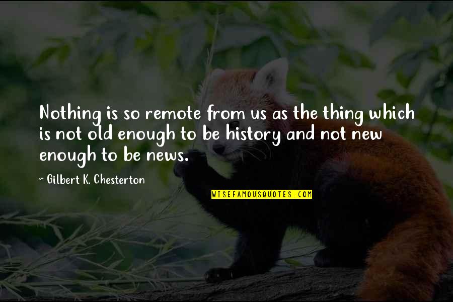 Cowpath Road Quotes By Gilbert K. Chesterton: Nothing is so remote from us as the Cowpath Road Quotes By Gilbert K. Chesterton: Nothing is so remote from us as the