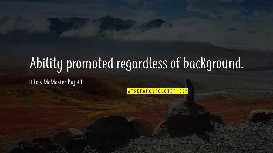 Cowpath Road Quotes By Lois McMaster Bujold: Ability promoted regardless of background. Cowpath Road Quotes By Lois McMaster Bujold: Ability promoted regardless of background.