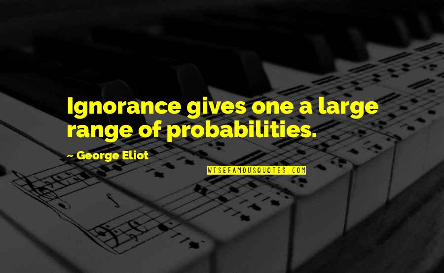 Cowpats Quotes By George Eliot: Ignorance gives one a large range of probabilities.