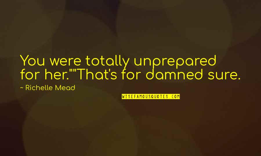 Cowpats Quotes By Richelle Mead: You were totally unprepared for her.""That's for damned
