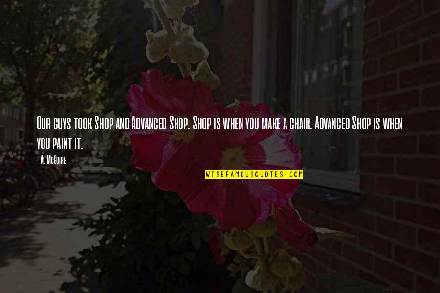 Cowperthwaite Mehta Quotes By Al McGuire: Our guys took Shop and Advanced Shop. Shop