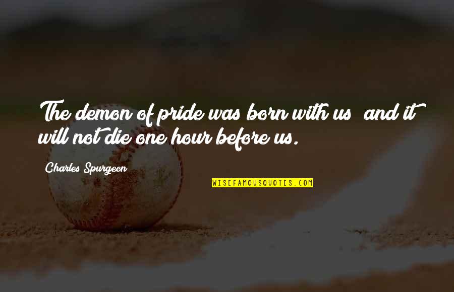 Cowpokes Bbq Quotes By Charles Spurgeon: The demon of pride was born with us; Cowpokes Bbq Quotes By Charles Spurgeon: The demon of pride was born with us;