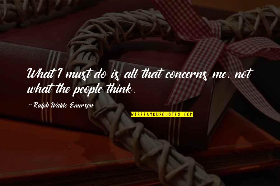 Cowpokes Bbq Quotes By Ralph Waldo Emerson: What I must do is all that concerns Cowpokes Bbq Quotes By Ralph Waldo Emerson: What I must do is all that concerns