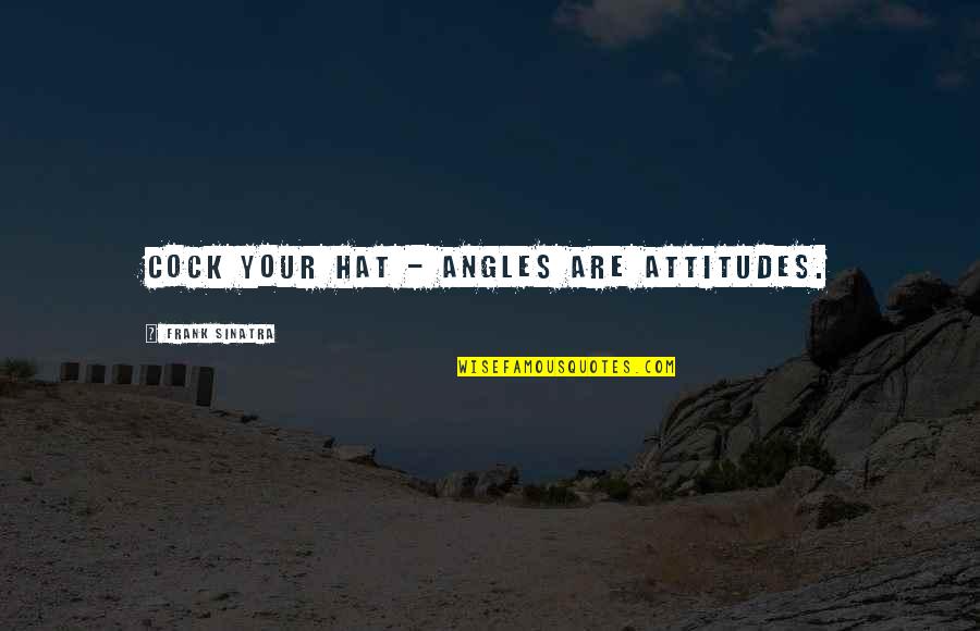Cowpox Virus Quotes By Frank Sinatra: Cock your hat - angles are attitudes. Cowpox Virus Quotes By Frank Sinatra: Cock your hat - angles are attitudes.