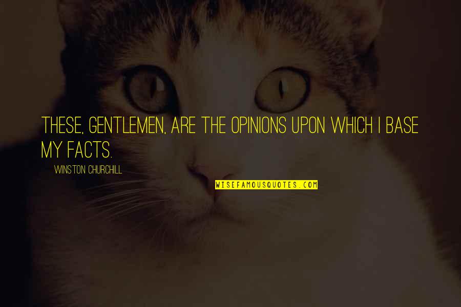 Cowpox Virus Quotes By Winston Churchill: These, Gentlemen, are the opinions upon which I Cowpox Virus Quotes By Winston Churchill: These, Gentlemen, are the opinions upon which I
